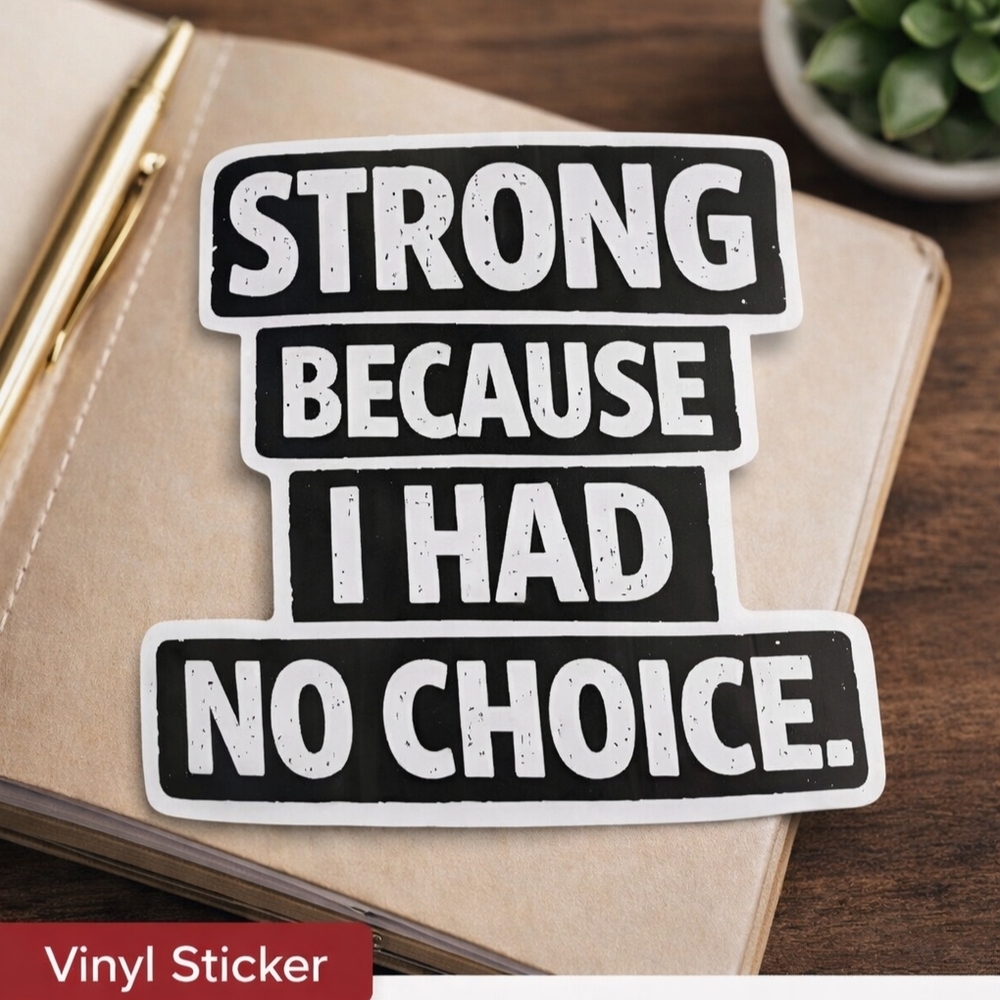 5/$25 Strong Because I Had No Choice Vinyl Sticker